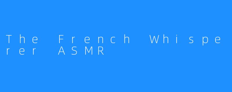 The French Whisperer ASMR